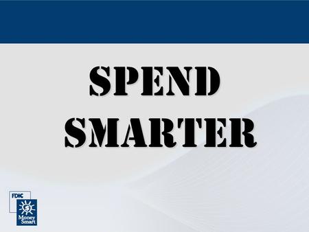SPEND SMARTER. Objectives Shop Smarter Spend Smarter Stretch Your Money!
