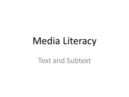 Media Literacy Text and Subtext.