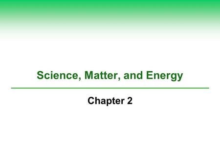 Science, Matter, and Energy Chapter 2. Science Focus: Easter Island  Solving a mystery Population crash – cause and effect  Evolving hypotheses Unsustainable.