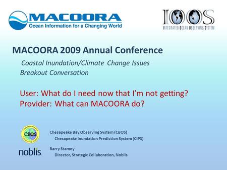 MACOORA 2009 Annual Conference Coastal Inundation/Climate Change Issues Breakout Conversation User: What do I need now that I’m not getting? Provider: