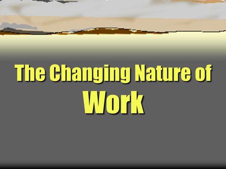 The Changing Nature of Work. The Future of Work  You are currently part of the 3 rd great Economic Revolution: 1. Agrarian 2. Industrial 3. Technological.