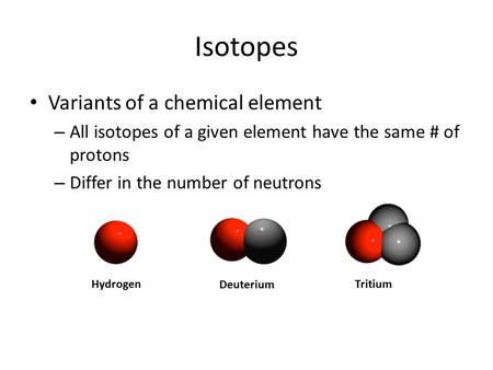 Isotopes Variants of a chemical element