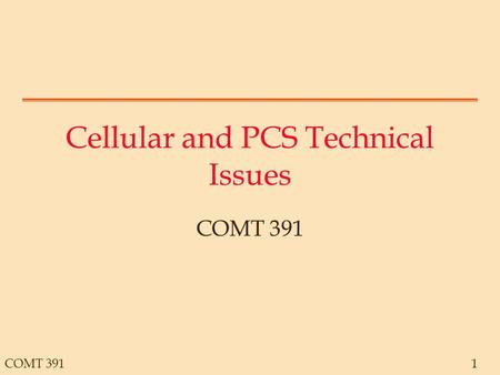 COMT 3911 Cellular and PCS Technical Issues COMT 391.