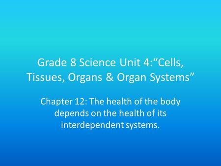 Grade 8 Science Unit 4:“Cells, Tissues, Organs & Organ Systems”