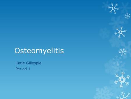 Osteomyelitis Katie Gillespie Period 1. Symptoms  Nausea  Tenderness and swelling around the affected bone  Back Pain  Lost range of motion  Rash.