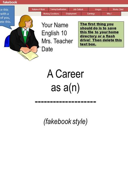 Fakebook Nature of Work Working Conditions Training/Qualifications Employment Job Outlook Earnings Images Why I... Works Cited Your Name English 10 Mrs.