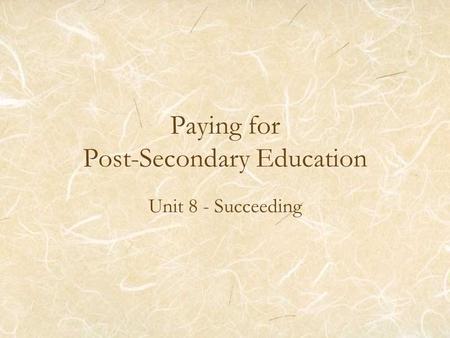 Paying for Post-Secondary Education Unit 8 - Succeeding.