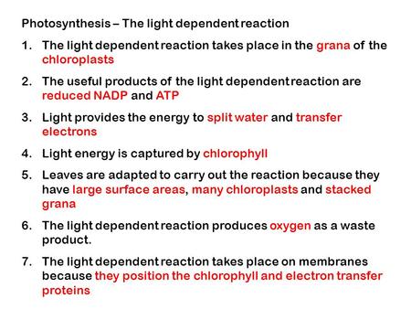 Photosynthesis – The light dependent reaction 1.The light dependent reaction takes place in the grana of the chloroplasts 2.The useful products of the.