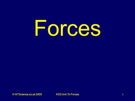 © NTScience.co.uk 2005KS3 Unit 7k Forces1 Forces.