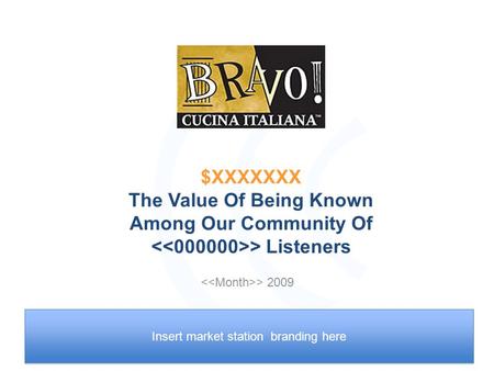 > 2009 Insert market station branding here $XXXXXXX The Value Of Being Known Among Our Community Of > Listeners.