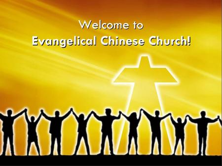 Welcome to Evangelical Chinese Church!. As a courtesy to others, please turn off all pagers and mobile phones.