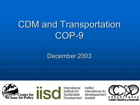 CDM and Transportation COP-9 December 2003. Mauricio Hurtado Mauricio Hurtado Climate Change, Foreign Affairs Ministry, Chile Jodi Browne Jodi Browne.