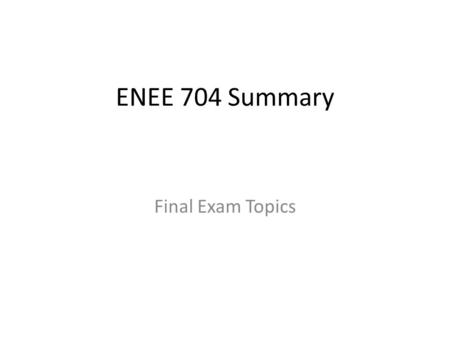 ENEE 704 Summary Final Exam Topics. Drift-Diffusion 5 Equations, Five Unknowns. – n, p, Jn, Jp,  Solve Self-Consistently Analytical Method: – Equilibrium: