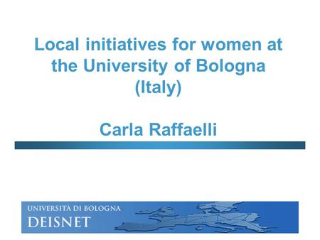 Local initiatives for women at the University of Bologna (Italy) Carla Raffaelli.