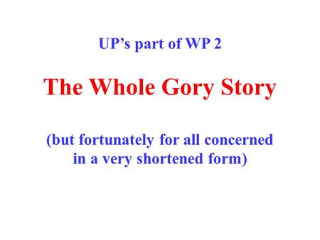 UP’s part of WP 2 The Whole Gory Story (but fortunately for all concerned in a very shortened form)