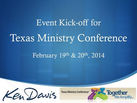  Event Kick-off for Texas Ministry Conference February 19 th & 20 th, 2014.
