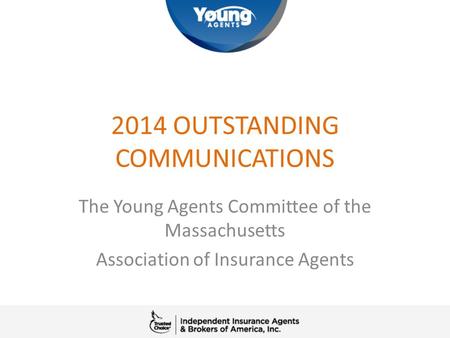 2014 OUTSTANDING COMMUNICATIONS The Young Agents Committee of the Massachusetts Association of Insurance Agents.