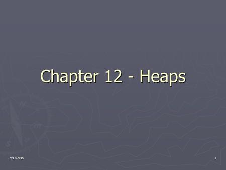 9/17/20151 Chapter 12 - Heaps. 9/17/20152 Introduction ► Heaps are largely about priority queues. ► They are an alternative data structure to implementing.