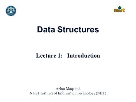 Data Structures Lecture 1: Introduction Azhar Maqsood NUST Institute of Information Technology (NIIT)