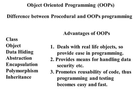 Object Oriented Programming (OOPs) Class Object Data Hiding Abstraction Encapsulation Polymorphism Inheritance Difference between Procedural and OOPs programming.