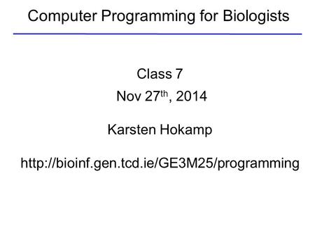 Computer Programming for Biologists Class 7 Nov 27 th, 2014 Karsten Hokamp