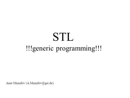 STL !!!generic programming!!! Anar Manafov