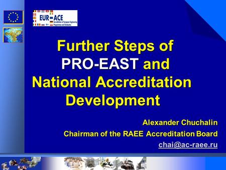 Alexander Chuchalin Chairman of the RAEE Accreditation Board Further Steps of PRO-EAST and National Accreditation Development Further Steps.