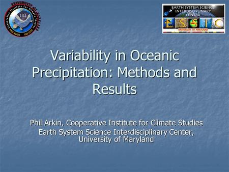 Variability in Oceanic Precipitation: Methods and Results Phil Arkin, Cooperative Institute for Climate Studies Earth System Science Interdisciplinary.