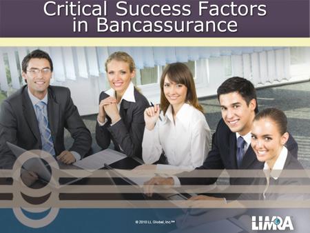 © 2010 LL Global, Inc. SM Critical Success Factors in Bancassurance.