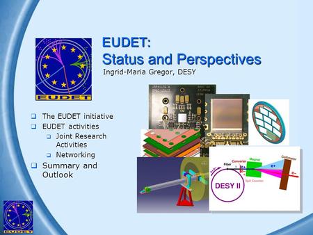Ingrid-Maria Gregor, EUDET EUDET: Status and Perspectives Ingrid-Maria Gregor, DESY  The EUDET initiative  EUDET activities  Joint Research Activities.