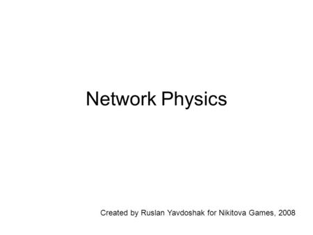 Network Physics Created by Ruslan Yavdoshak for Nikitova Games, 2008.