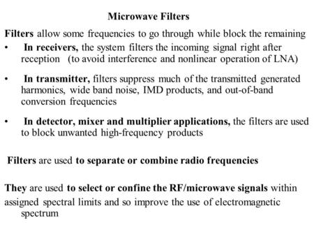 Microwave Filters Filters allow some frequencies to go through while block the remaining In receivers, the system filters the incoming signal right after.