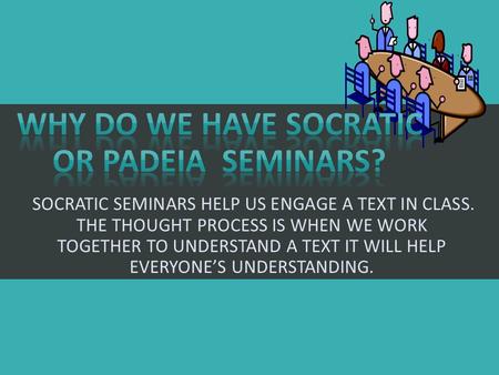 SOCRATIC SEMINARS HELP US ENGAGE A TEXT IN CLASS. THE THOUGHT PROCESS IS WHEN WE WORK TOGETHER TO UNDERSTAND A TEXT IT WILL HELP EVERYONE’S UNDERSTANDING.