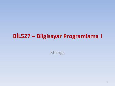 BİL527 – Bilgisayar Programlama I Strings 1. Contents More on Variables – Type Conversions – Enumerations – Structs – Arrays – String Operations 2.
