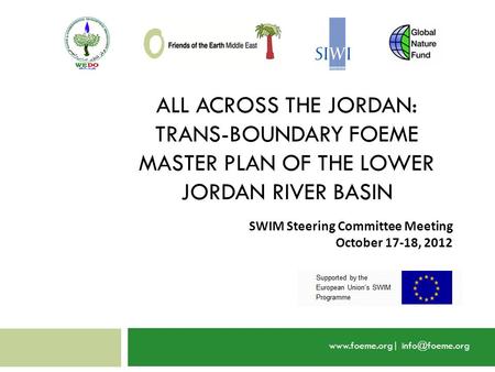 ALL ACROSS THE JORDAN: TRANS-BOUNDARY FOEME MASTER PLAN OF THE LOWER JORDAN RIVER BASIN  SWIM Steering Committee Meeting October.