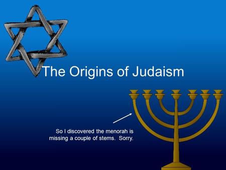 The Origins of Judaism So I discovered the menorah is missing a couple of stems. Sorry.