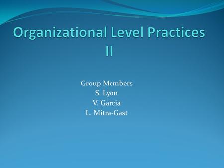 Group Members S. Lyon V. Garcia L. Mitra-Gast. What is Organizational Culture Unique to that company; built and changed over time Beliefs, assumptions,