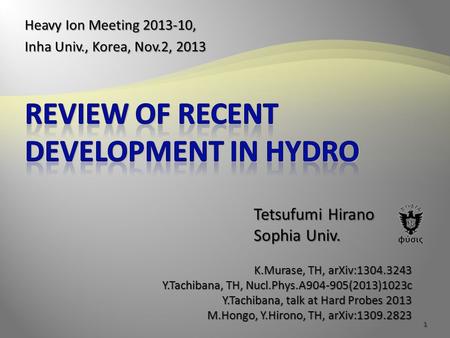 Heavy Ion Meeting 2013-10, Inha Univ., Korea, Nov.2, 2013 Tetsufumi Hirano Sophia Univ. K.Murase, TH, arXiv:1304.3243 Y.Tachibana, TH, Nucl.Phys.A904-905(2013)1023c.