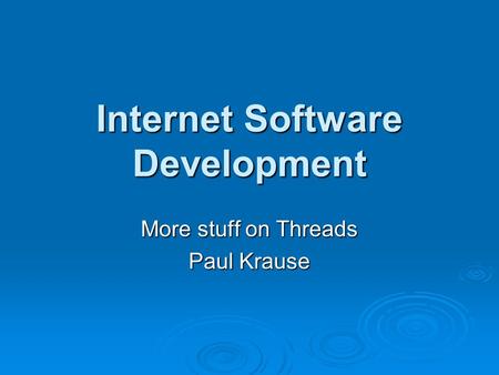 Internet Software Development More stuff on Threads Paul Krause.