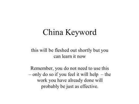 China Keyword this will be fleshed out shortly but you can learn it now Remember, you do not need to use this – only do so if you feel it will help – the.