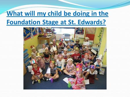 What will my child be doing in the Foundation Stage at St. Edwards?