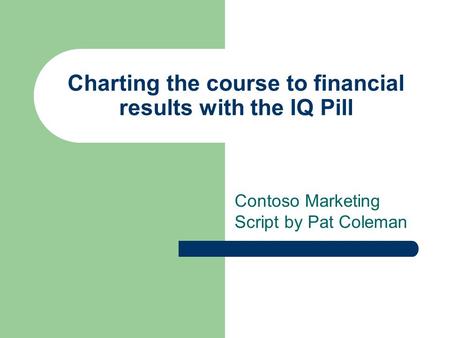 Charting the course to financial results with the IQ Pill Contoso Marketing Script by Pat Coleman.