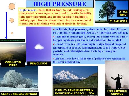 CLEAR SKIES CAUSE FROST HIGH PRESSURE High Pressure means that air tends to sink. Sinking air is compressed, warms up as a result and its relative humidity.