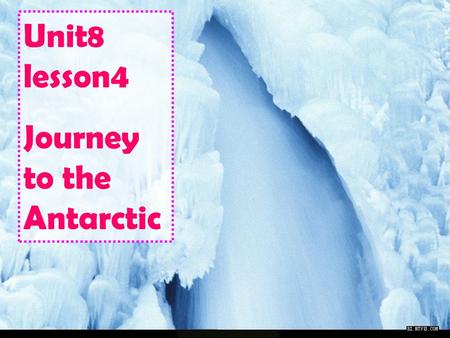 Unit8 lesson4 Journey to the Antarctic Warm up Let’s enjoy the wonderful Antarctic.