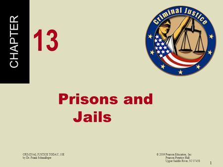 CRIMINAL JUSTICE TODAY, 10E© 2009 Pearson Education, Inc by Dr. Frank Schmalleger Pearson Prentice Hall Upper Saddle River, NJ 07458 1 Prisons and Jails.