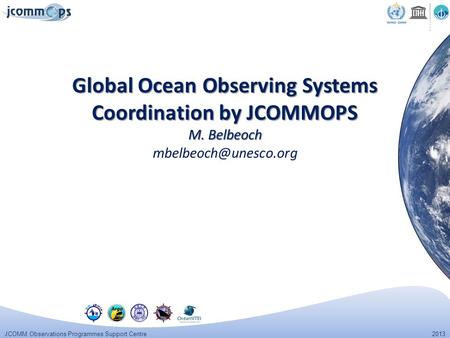 JCOMM Observations Programmes Support Centre 2013 Global Ocean Observing Systems Coordination by JCOMMOPS M. Belbeoch Global Ocean Observing Systems Coordination.