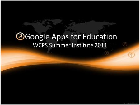 Google Apps for Education WCPS Summer Institute 2011.
