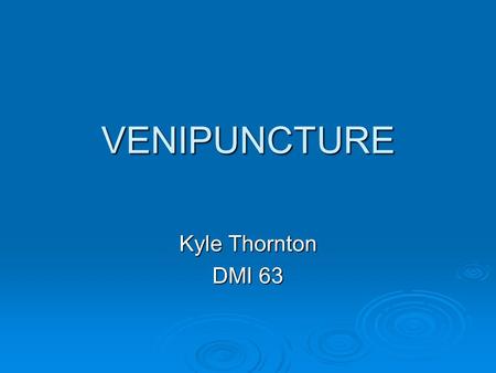 VENIPUNCTURE Kyle Thornton DMI 63. Senate Bill 571  Filed on 8/26/97  Allows technologist’s to perform venipuncture under general supervision of a physician.