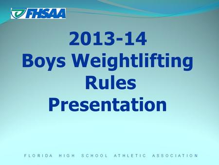 F L O R I D A H I G H S C H O O L A T H L E T I C A S S O C I A T I O N 2013-14 Boys Weightlifting Rules Presentation.