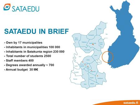 SATAEDU IN BRIEF - Own by 17 municipalites - Inhabitants in municipalities 100 000 - Inhabitants in Satakunta region 230 000 - Total number of students.